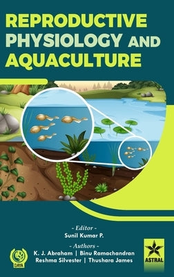 Reproductive Physiology and Aquaculture by Kumar P., Sunil