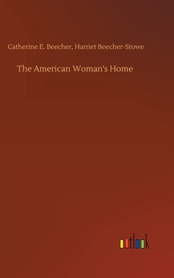 The American Woman's Home by Beecher-Stowe, Catherine E.