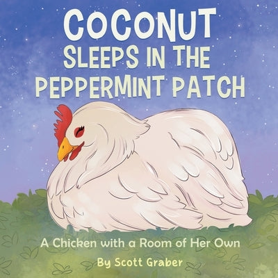 Coconut Sleeps in the Peppermint Patch: A Chicken with a Room of Her Own by Graber, Scott
