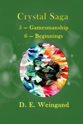 Crystal Saga, 5 - Gamesmanship 6 - Beginnings by Weingand, D. E.