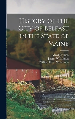 History of the City of Belfast in the State of Maine by Williamson, Joseph