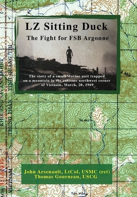LZ Sitting Duck: The Fight for FSB Argonne by Arsenault Ltcol Usmc (Ret), John