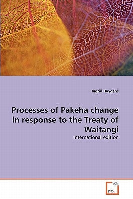 Processes of Pakeha change in response to the Treaty of Waitangi by Huygens, Ingrid