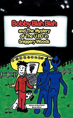 Bobby Blah Blah & the Mystery of the U.F.O. in Sniggery Woods by Ward, Ian