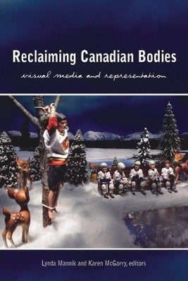 Reclaiming Canadian Bodies: Visual Media and Representation by Mannik, Lynda