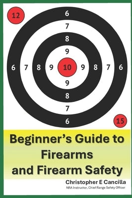 Beginner's Guide to Firearms, and Firearm Safety by Cancilla, Christopher E.