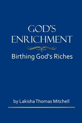 God's Enrichment: Birthing God's Riches by Mitchell, Lakisha Thomas
