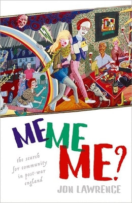 Me, Me, Me: The Search for Community in Post-War England by Lawrence, Jon