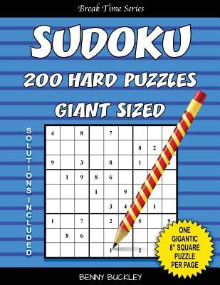Sudoku 200 Hard Puzzles Giant Sized. One Gigantic 8" Square Puzzle Per Page. Solutions Included: A Break Time Series Book by Buckley, Benny