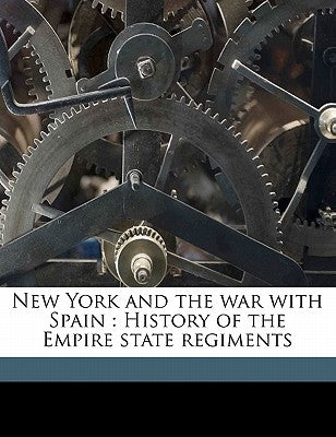 New York and the war with Spain: History of the Empire state regiments by New York (State) State Historian