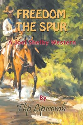 Freedom the Spur: A Joel Shelby Western by Lipscomb, Flip
