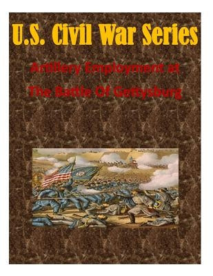 Artillery Employment at The Battle Of Gettysburg by U. S. Army Command and Staff College