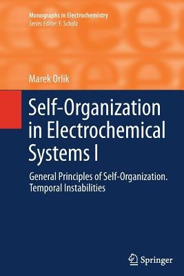 Self-Organization in Electrochemical Systems I: General Principles of Self-Organization. Temporal Instabilities by Orlik, Marek