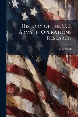 History of the U. S. Army in Operations Research by Smith, F. L.