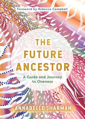 The Future Ancestor: A Guide and Journey to Oneness by Sharman, Annabelle