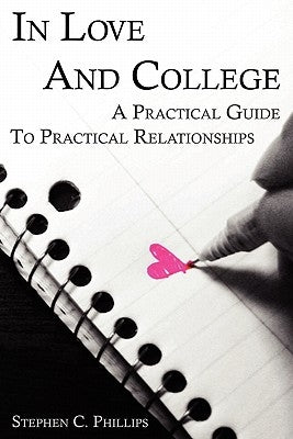 In Love and College: A Practical Guide to Practical Relationships by Phillips, Stephen