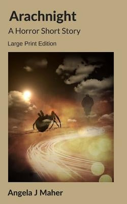 Arachnight: A Horror Short Story by Maher, Angela J.