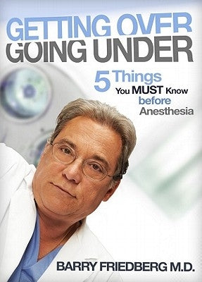 Getting Over Going Under: 5 Things You Must Know Before Anesthesia by Friedberg, Barry L.