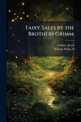 Fairy Tales by the Brothers Grimm; by 1785-1863, Grimm Jacob