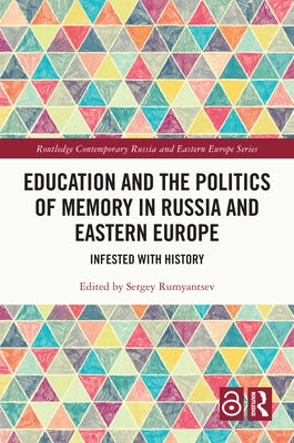 Education and the Politics of Memory in Russia and Eastern Europe: Infested with History by Rumyantsev, Sergey