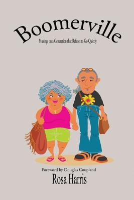 Boomerville - Musing on a Generation that Refuses to Go Quiety by Harris, Rosa