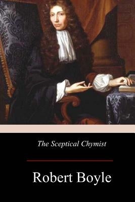 The Sceptical Chymist by Boyle, Robert