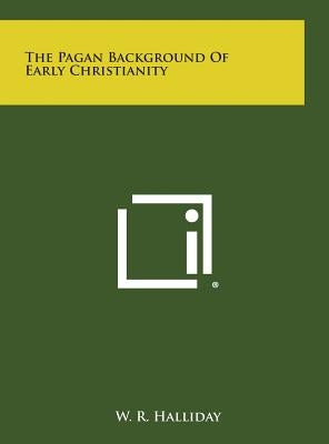 The Pagan Background of Early Christianity by Halliday, W. R.