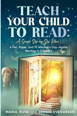 Teach Your Child to Read, A Simple Step-by-Step Plan: A Pen, Paper, and 10 Minutes a Day - Master Reading in 2 Months by Evergreen, Maria