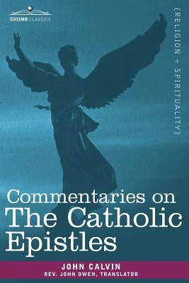 Commentaries on the Catholic Epistles by Calvin, John