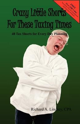 Crazy Little Shorts For These Taxing Times: 48 Tax Shorts for Every Day Planning by Lindsey Cpa, Richard A.