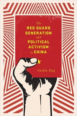 The Red Guard Generation and Political Activism in China by Yang, Guobin