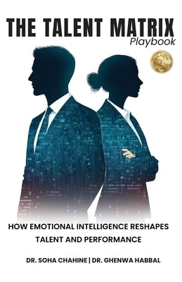 The Talent Matrix Playbook: How Emotional Intelligence Reshapes Talent and Performance by Chahine, Soha