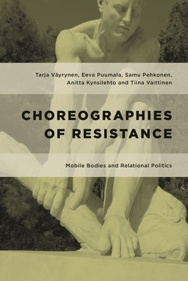 Choreographies of Resistance: Mobile Bodies and Relational Politics by Väyrynen, Tarja