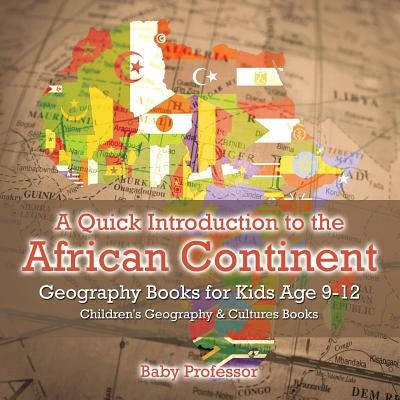 A Quick Introduction to the African Continent - Geography Books for Kids Age 9-12 Children's Geography & Culture Books by Baby Professor