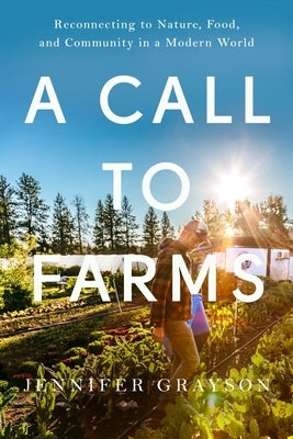 A Call to Farms: Reconnecting to Nature, Food, and Community in a Modern World by Grayson, Jennifer