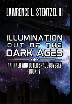 Illumination Out of the Dark Ages: Book Four of An Inner and Outer Space Odyssey by Stentzel, Lawrence, III