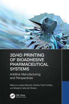 3D/4D Printing of Bioadhesive Pharmaceutical Systems: Additive Manufacturing and Perspectives by Bruschi, Marcos Luciano