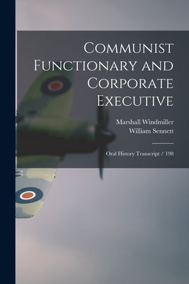 Communist Functionary and Corporate Executive: Oral History Transcript / 198 by Sennett, William