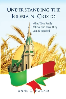 Understanding the Iglesia ni Cristo: What They Really Believe and How They Can Be Reached: Reflections from the Indian Context: Reflections from the I by Harper, Anne