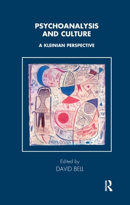 Psychoanalysis and Culture: A Kleinian Perspective by Bell, David