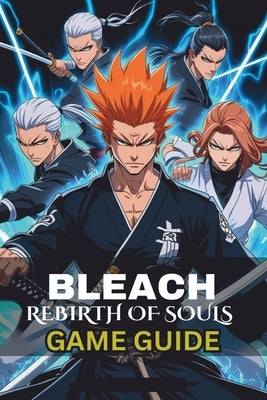 Bleach: Rebirth of Souls Game Guide by Klein, Bourne