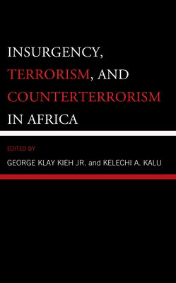Insurgency, Terrorism, and Counterterrorism in Africa by Kieh, George Klay, Jr.