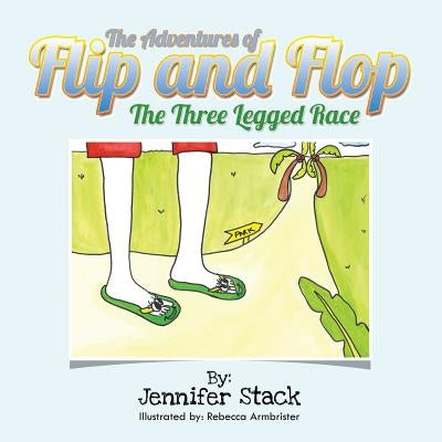The Adventures of Flip and Flop: The Three Legged Race by Stack, Jennifer