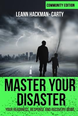Master Your Disaster: Your Readiness, Response and Recovery Prep Guide by Hackman-Carty, Leann