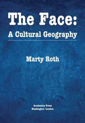 The Face: A Cultural Geography by Roth, Marty