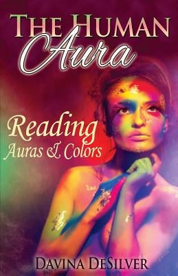 The Human Aura: Reading Auras & Colors by Desilver, Davina