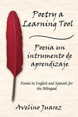Poetry a Learning Tool Poesia un intrumento de aprendizaje: Poems in English and Spanish for the Bilingual by Juarez, Avelino