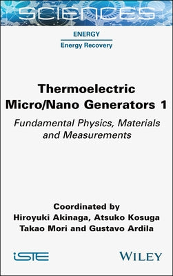Thermoelectric Micro / Nano Generators, Volume 1: Fundamental Physics, Materials and Measurements by Akinaga, Hiroyuki