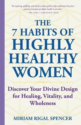 The 7 Habits of Highly Healthy Women: Discover Your Divine Design for Healing, Vitality, and Wholeness by Rigal Spencer, Miriam