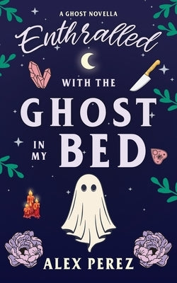 Enthralled With The Ghost In My Bed by Perez, Alex